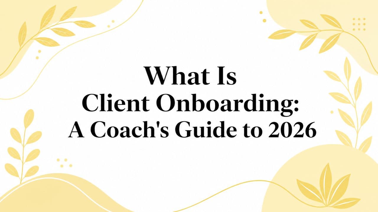 What Is Client Onboarding: A Coach's Guide to 2026