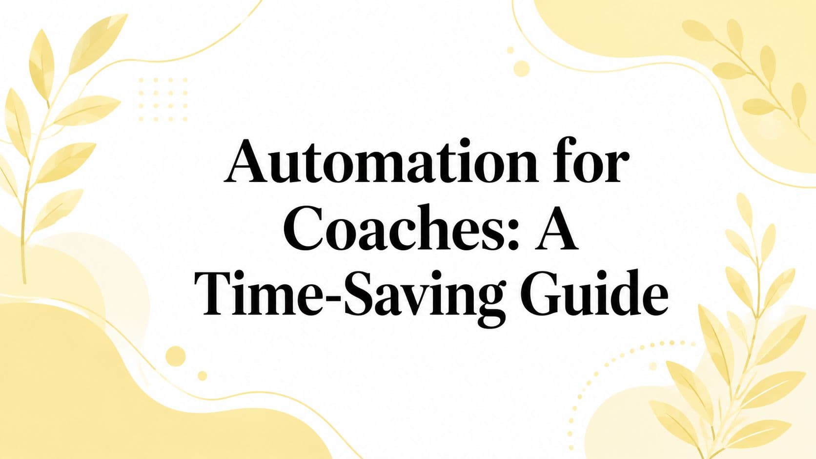 Automation for Coaches: A Time-Saving Guide