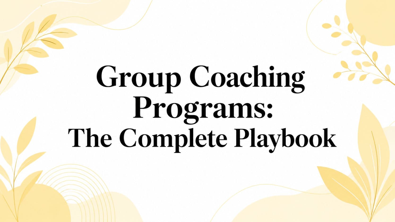 Group Coaching Programs: The Complete Playbook