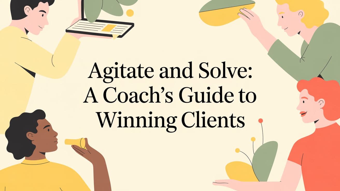 Agitate and Solve: A Coach's Guide to Winning Clients