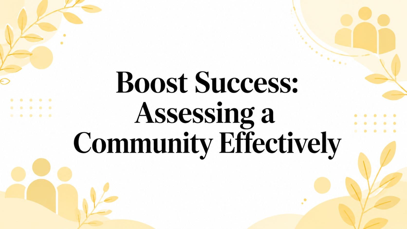 Boost Success: Assessing a Community Effectively