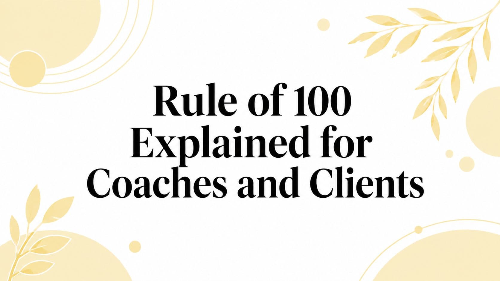 Rule of 100 Explained for Coaches and Clients