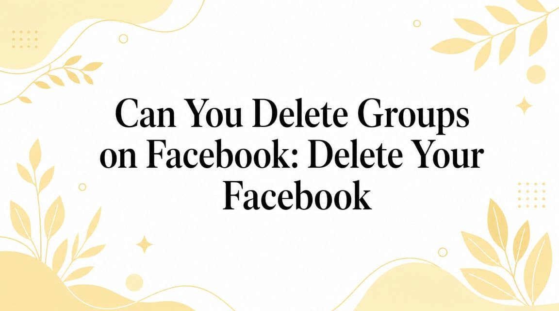 Can You Delete Groups on Facebook: Delete Your Facebook
