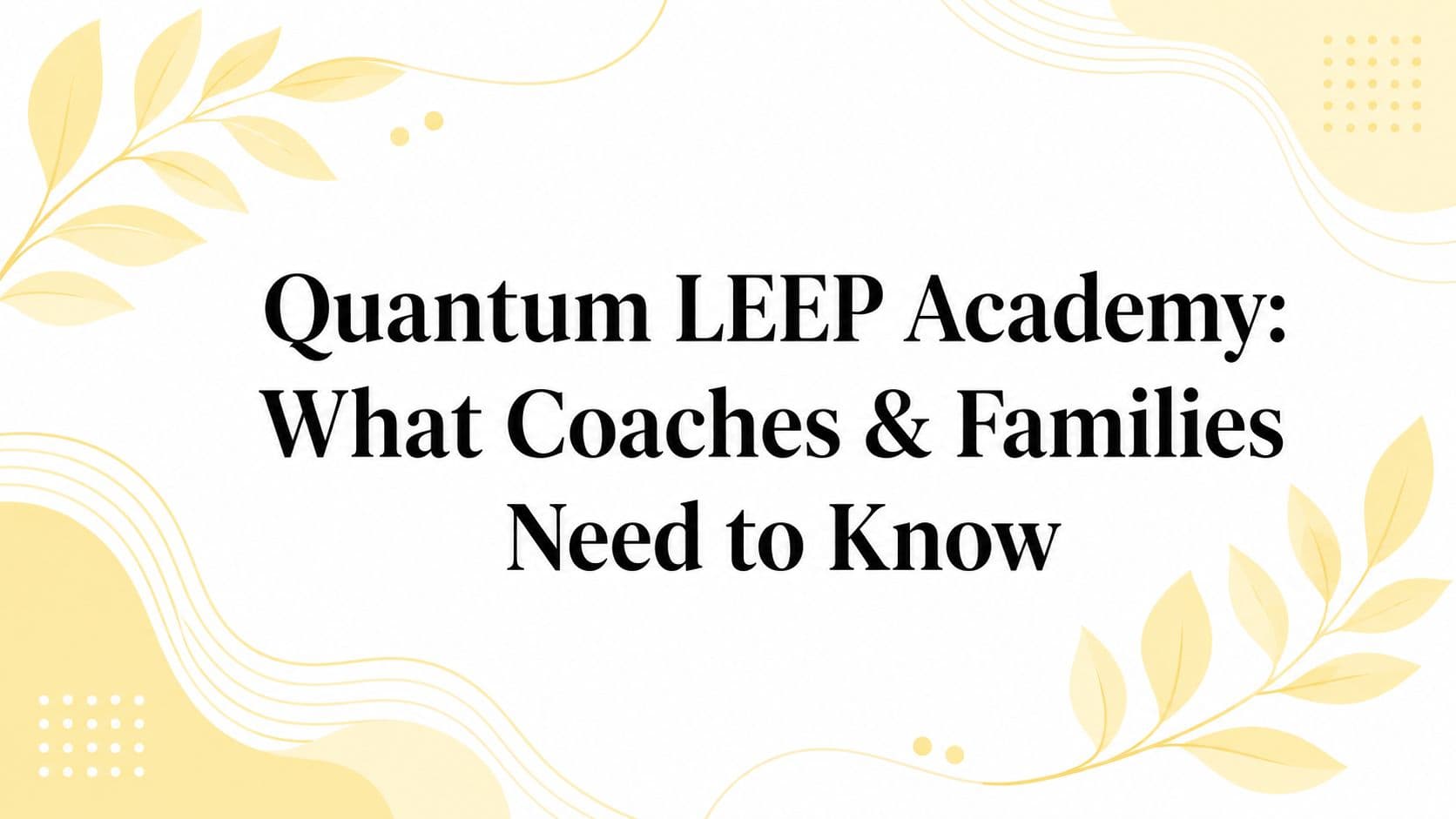 Quantum LEEP Academy: What Coaches & Families Need to Know
